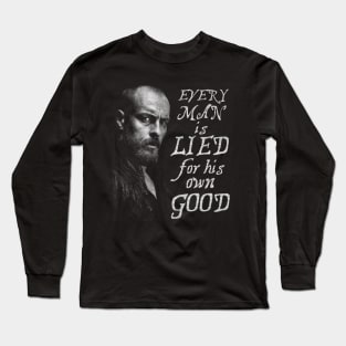 Black Sails --- Every man is lied for his own good Long Sleeve T-Shirt